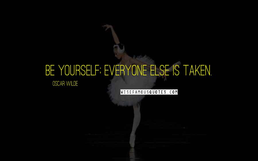 Oscar Wilde Quotes: Be yourself; everyone else is taken.