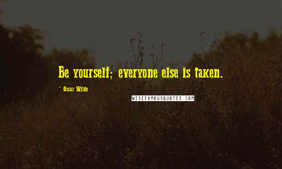 Oscar Wilde Quotes: Be yourself; everyone else is taken.
