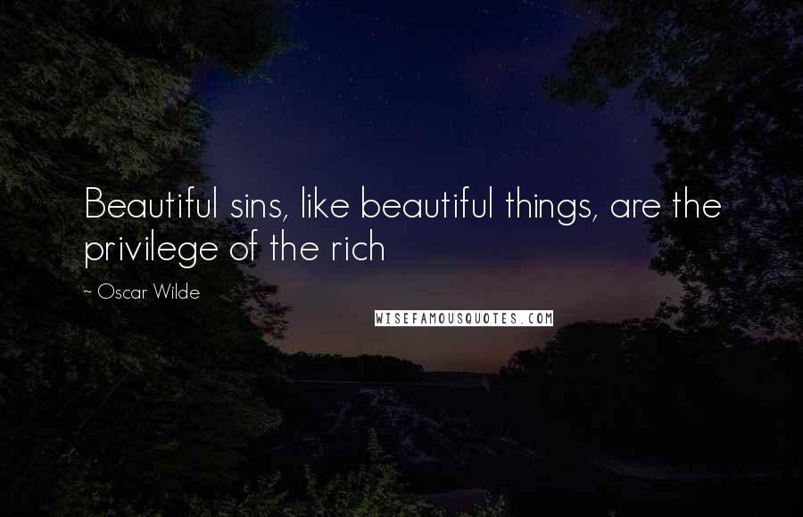 Oscar Wilde Quotes: Beautiful sins, like beautiful things, are the privilege of the rich