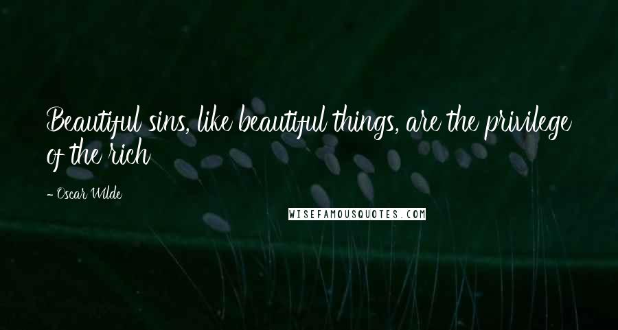 Oscar Wilde Quotes: Beautiful sins, like beautiful things, are the privilege of the rich
