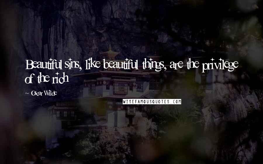 Oscar Wilde Quotes: Beautiful sins, like beautiful things, are the privilege of the rich
