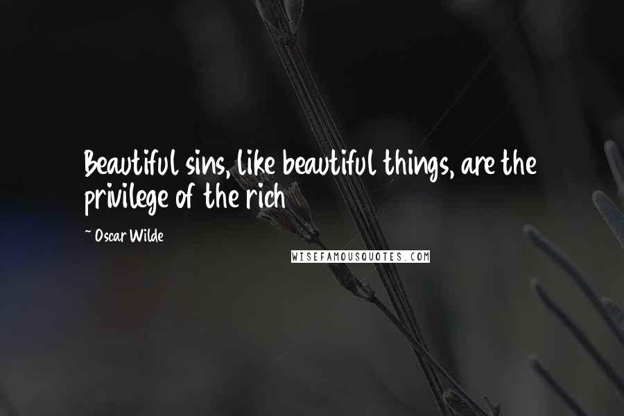 Oscar Wilde Quotes: Beautiful sins, like beautiful things, are the privilege of the rich