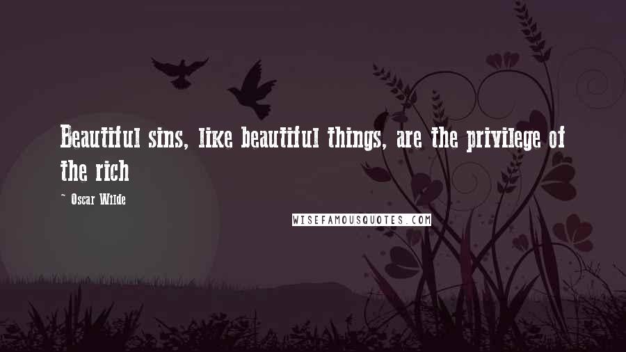 Oscar Wilde Quotes: Beautiful sins, like beautiful things, are the privilege of the rich