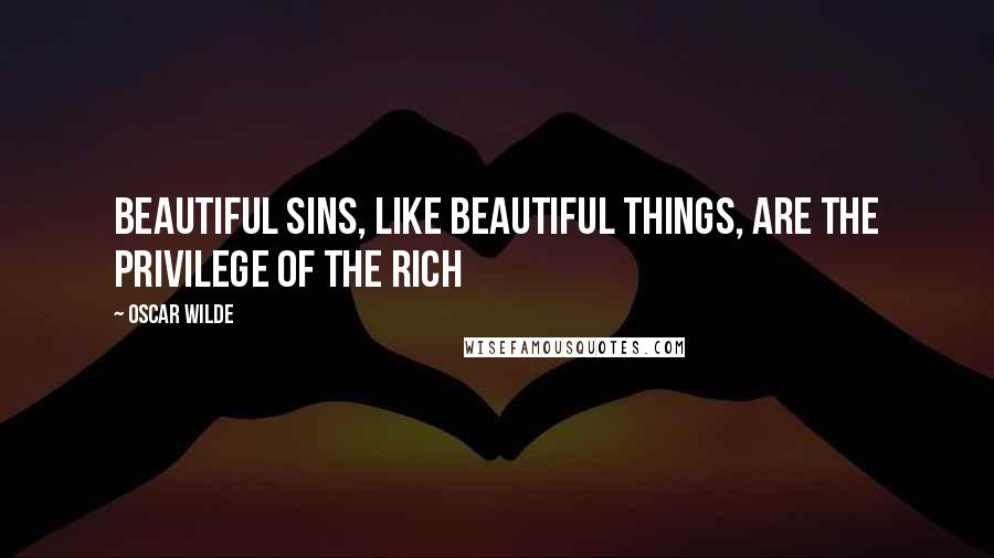 Oscar Wilde Quotes: Beautiful sins, like beautiful things, are the privilege of the rich