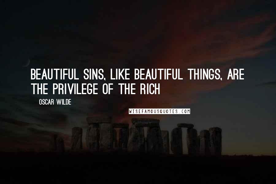 Oscar Wilde Quotes: Beautiful sins, like beautiful things, are the privilege of the rich