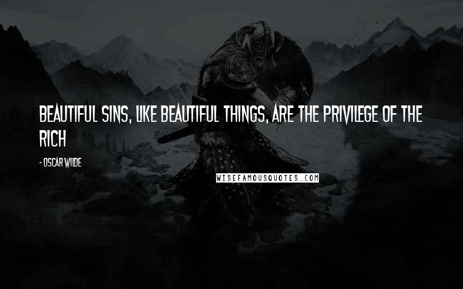 Oscar Wilde Quotes: Beautiful sins, like beautiful things, are the privilege of the rich