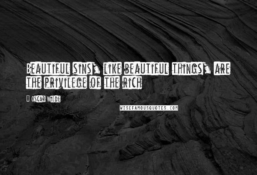 Oscar Wilde Quotes: Beautiful sins, like beautiful things, are the privilege of the rich