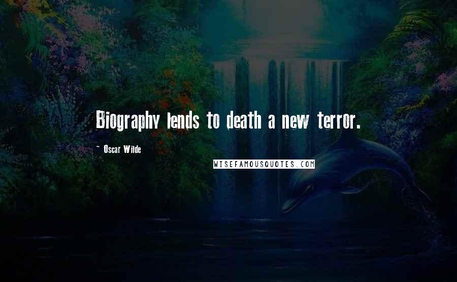 Oscar Wilde Quotes: Biography lends to death a new terror.