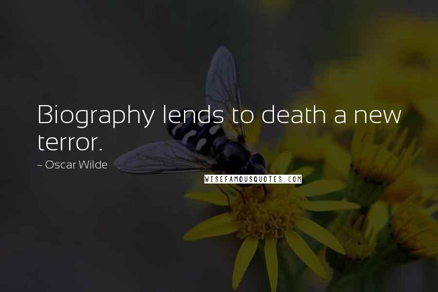 Oscar Wilde Quotes: Biography lends to death a new terror.