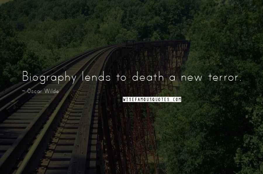 Oscar Wilde Quotes: Biography lends to death a new terror.