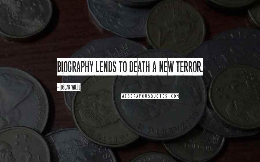 Oscar Wilde Quotes: Biography lends to death a new terror.