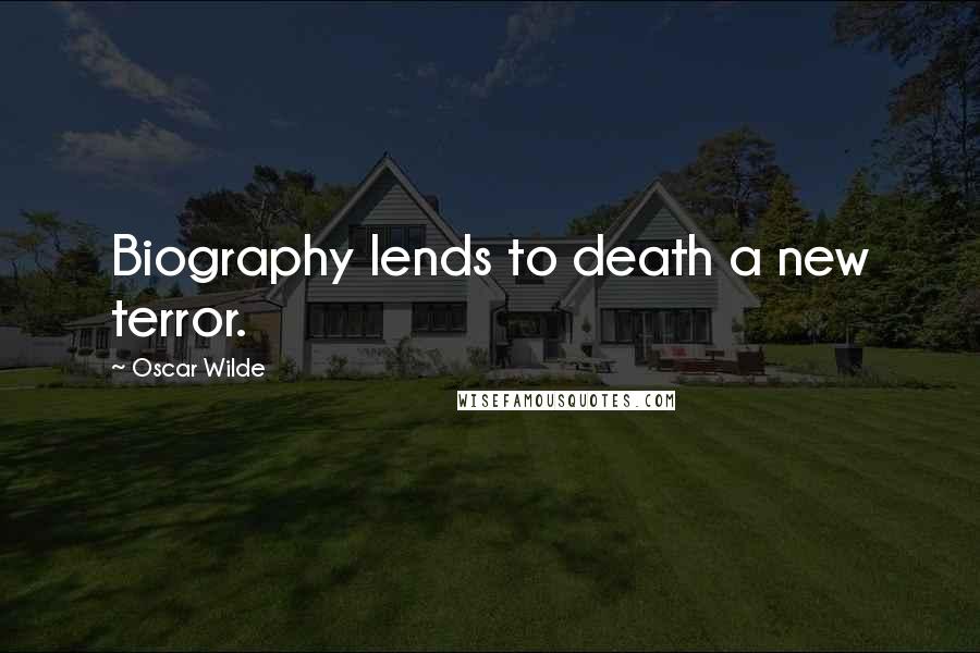 Oscar Wilde Quotes: Biography lends to death a new terror.