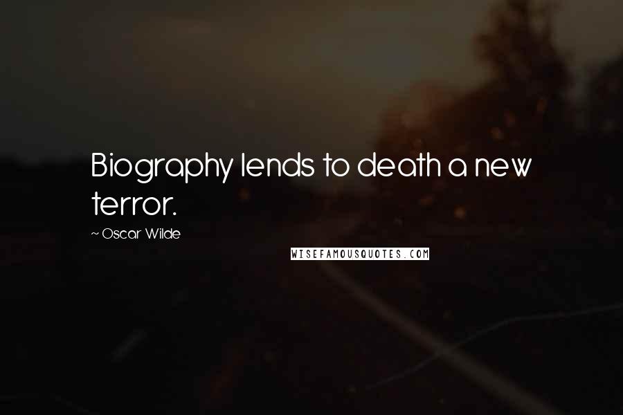 Oscar Wilde Quotes: Biography lends to death a new terror.