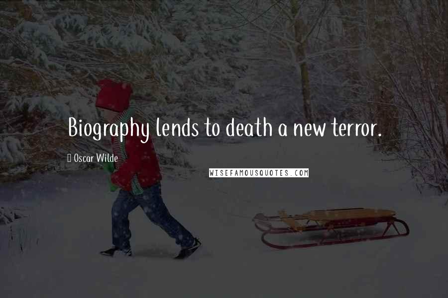 Oscar Wilde Quotes: Biography lends to death a new terror.