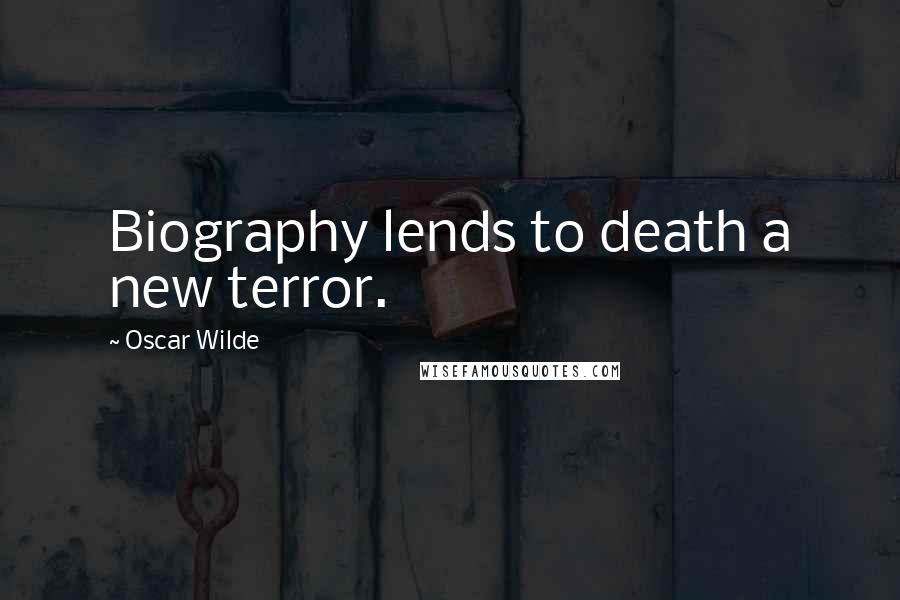 Oscar Wilde Quotes: Biography lends to death a new terror.