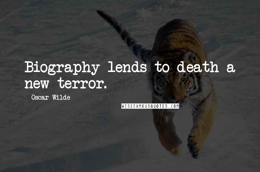 Oscar Wilde Quotes: Biography lends to death a new terror.