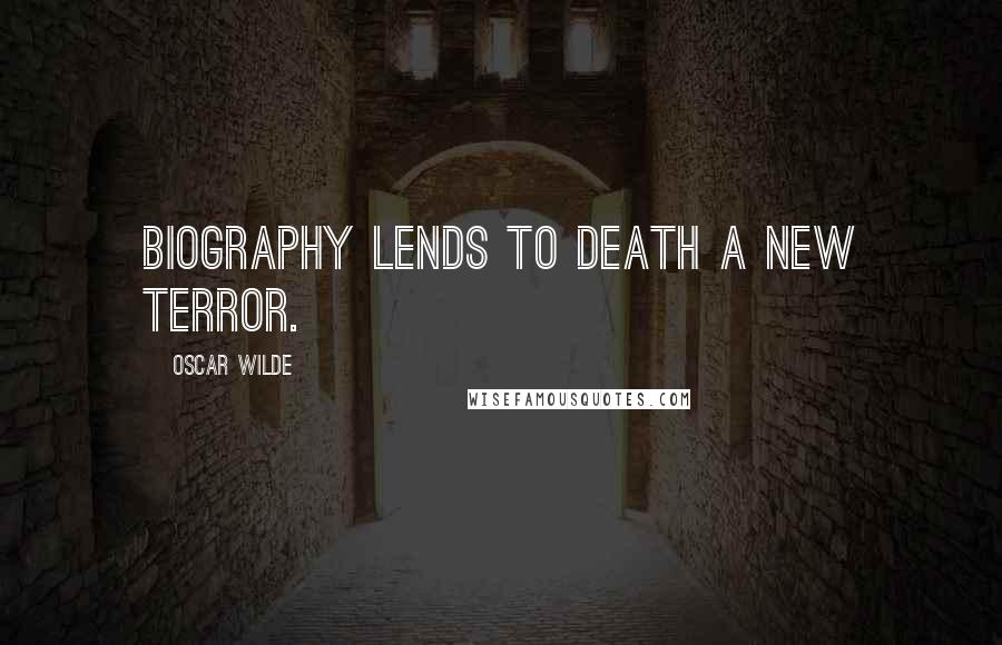 Oscar Wilde Quotes: Biography lends to death a new terror.