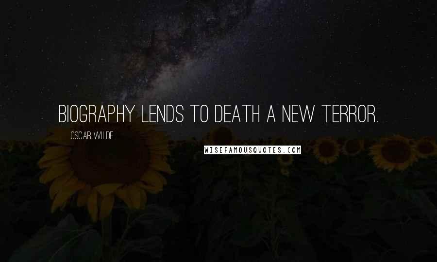 Oscar Wilde Quotes: Biography lends to death a new terror.