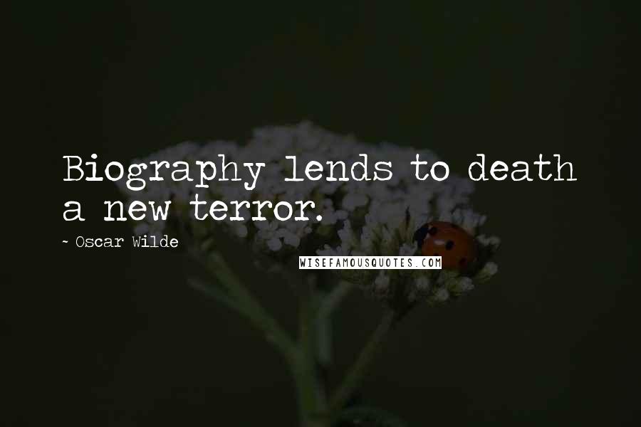 Oscar Wilde Quotes: Biography lends to death a new terror.
