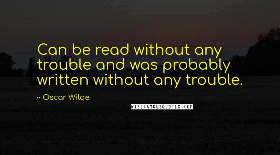 Oscar Wilde Quotes: Can be read without any trouble and was probably written without any trouble.
