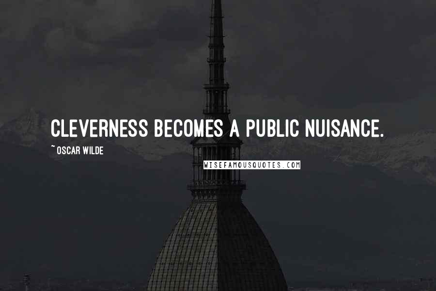 Oscar Wilde Quotes: Cleverness becomes a public nuisance.