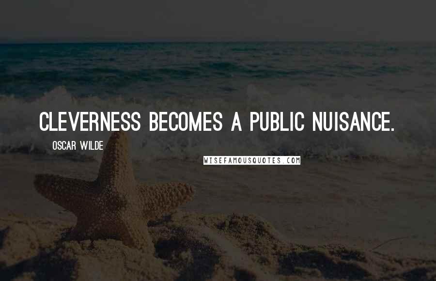 Oscar Wilde Quotes: Cleverness becomes a public nuisance.