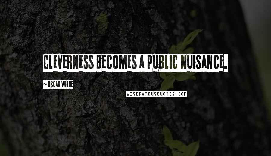 Oscar Wilde Quotes: Cleverness becomes a public nuisance.