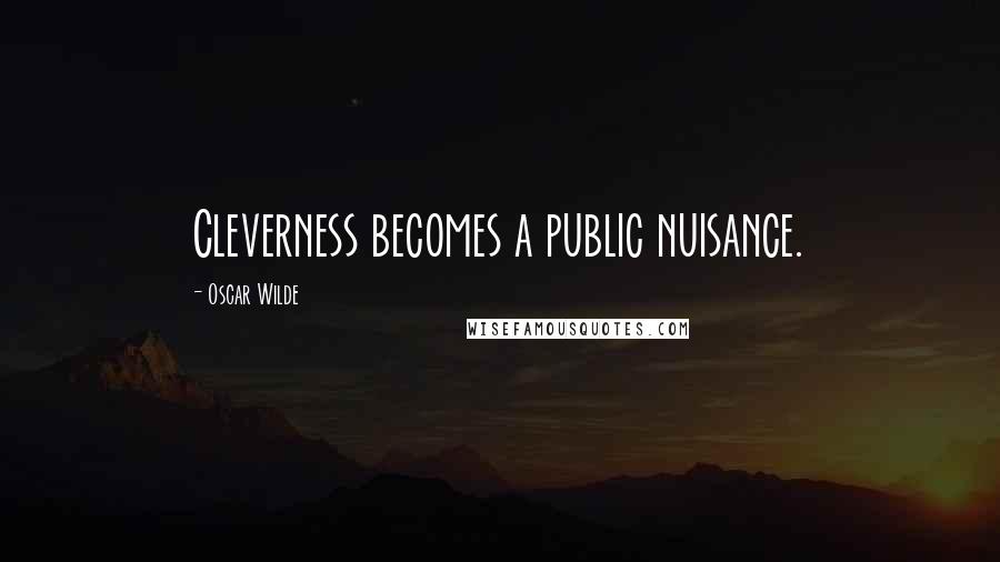 Oscar Wilde Quotes: Cleverness becomes a public nuisance.