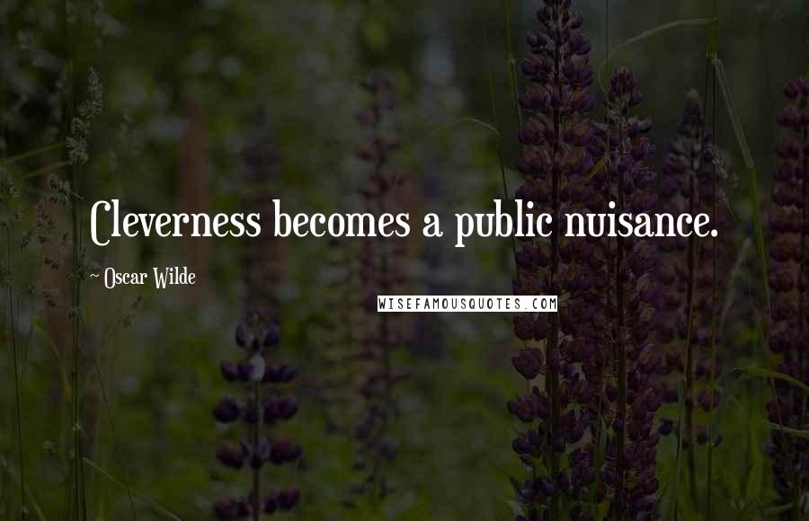 Oscar Wilde Quotes: Cleverness becomes a public nuisance.