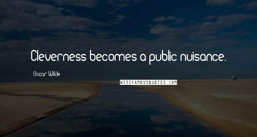 Oscar Wilde Quotes: Cleverness becomes a public nuisance.