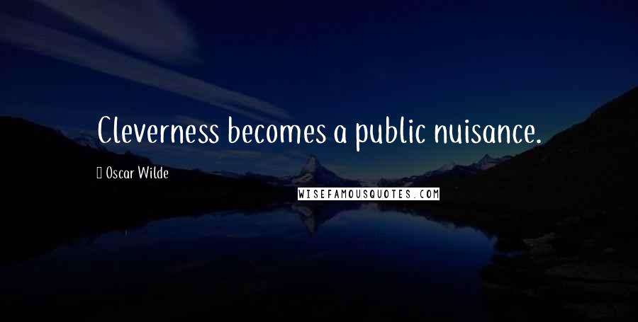Oscar Wilde Quotes: Cleverness becomes a public nuisance.