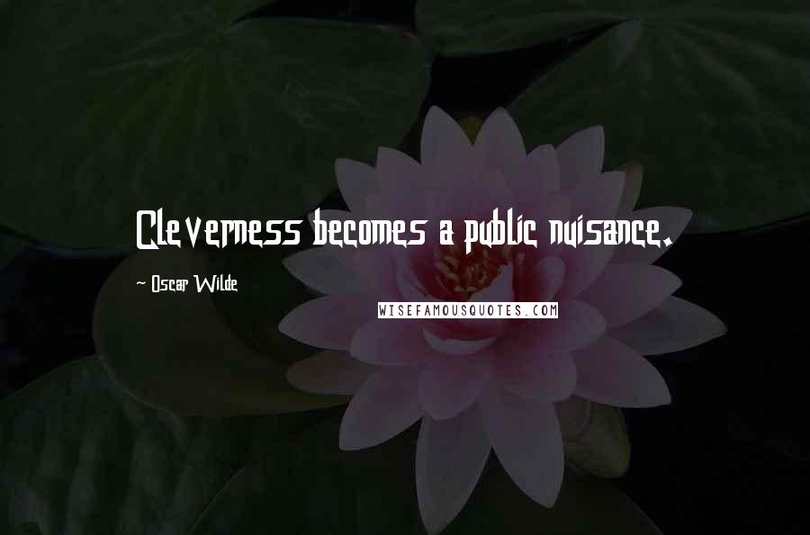 Oscar Wilde Quotes: Cleverness becomes a public nuisance.