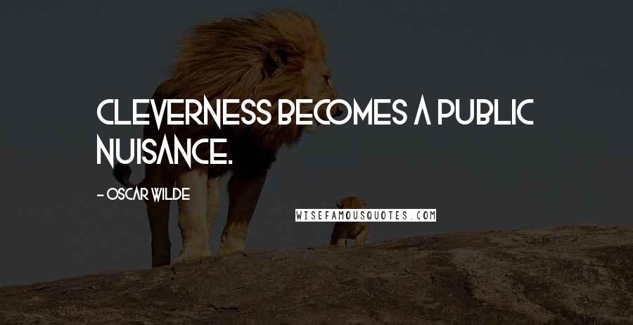 Oscar Wilde Quotes: Cleverness becomes a public nuisance.