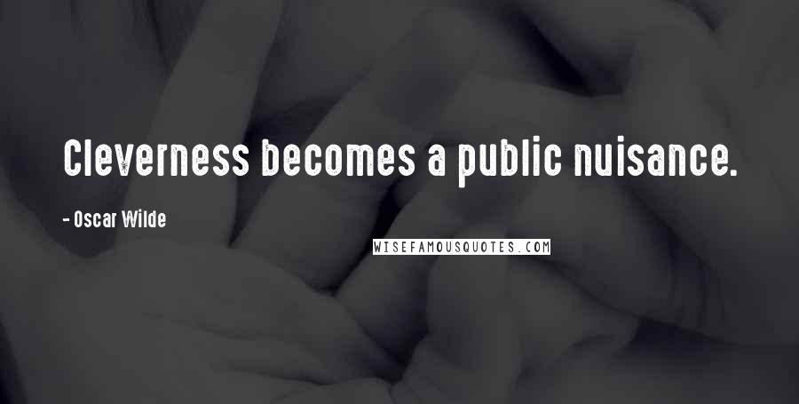 Oscar Wilde Quotes: Cleverness becomes a public nuisance.