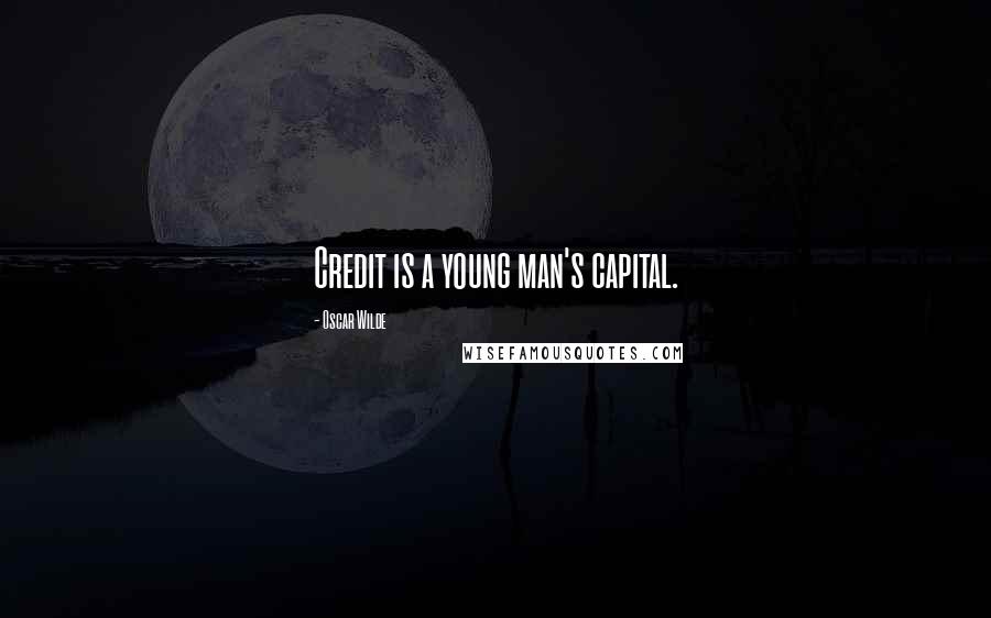 Oscar Wilde Quotes: Credit is a young man's capital.