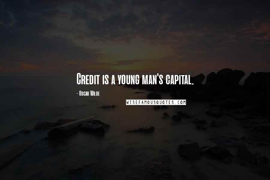 Oscar Wilde Quotes: Credit is a young man's capital.