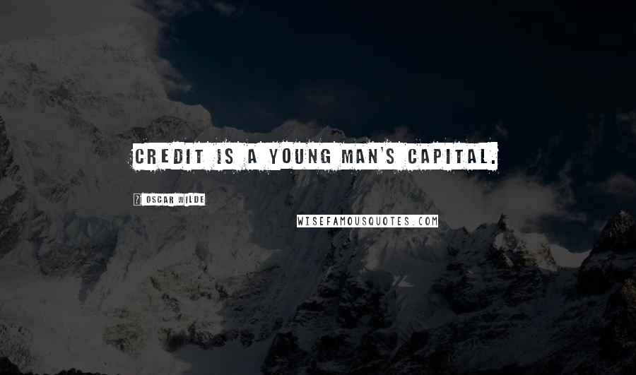Oscar Wilde Quotes: Credit is a young man's capital.