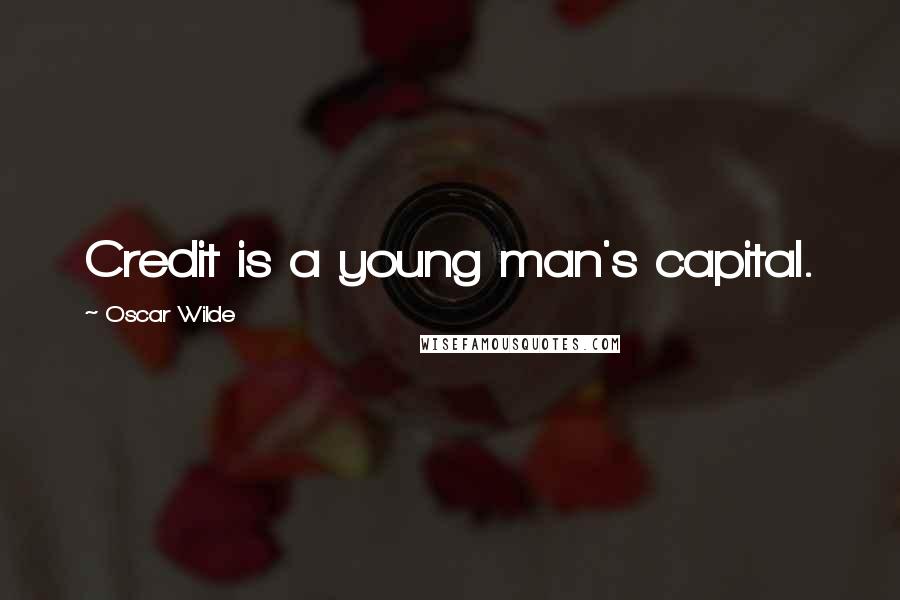 Oscar Wilde Quotes: Credit is a young man's capital.