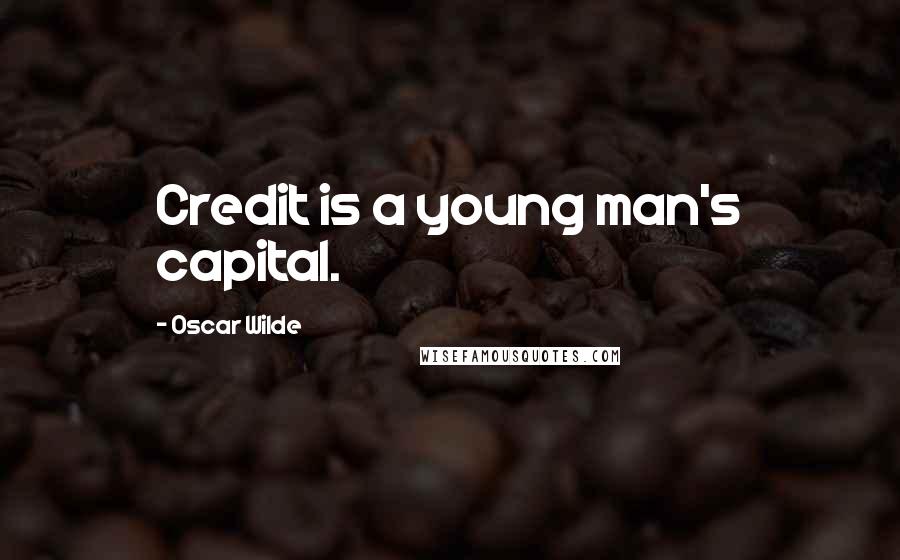 Oscar Wilde Quotes: Credit is a young man's capital.