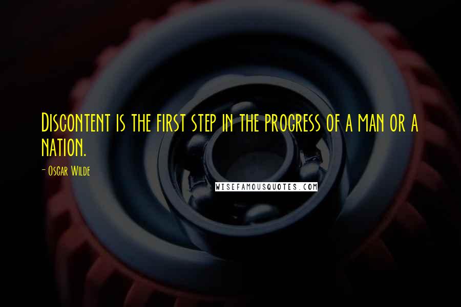Oscar Wilde Quotes: Discontent is the first step in the progress of a man or a nation.