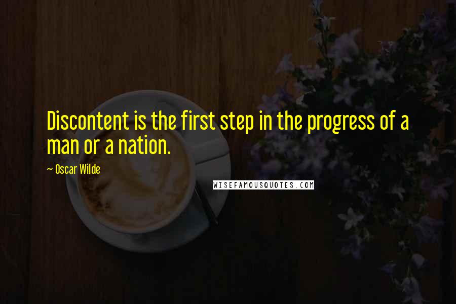 Oscar Wilde Quotes: Discontent is the first step in the progress of a man or a nation.