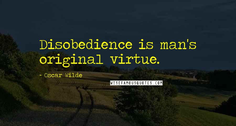 Oscar Wilde Quotes: Disobedience is man's original virtue.