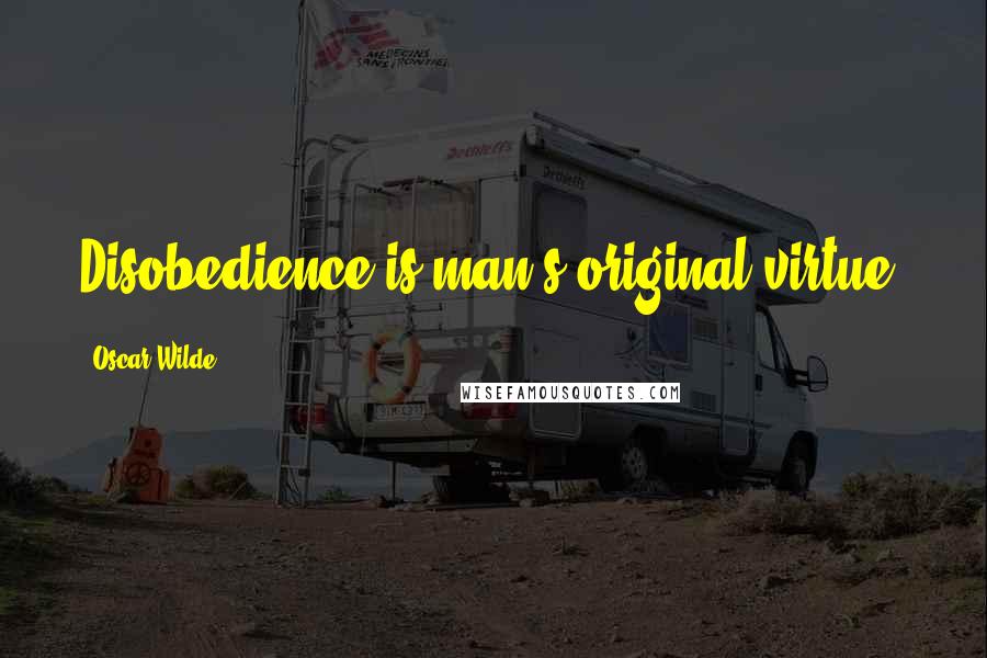 Oscar Wilde Quotes: Disobedience is man's original virtue.