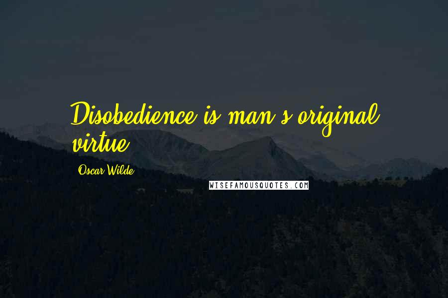 Oscar Wilde Quotes: Disobedience is man's original virtue.