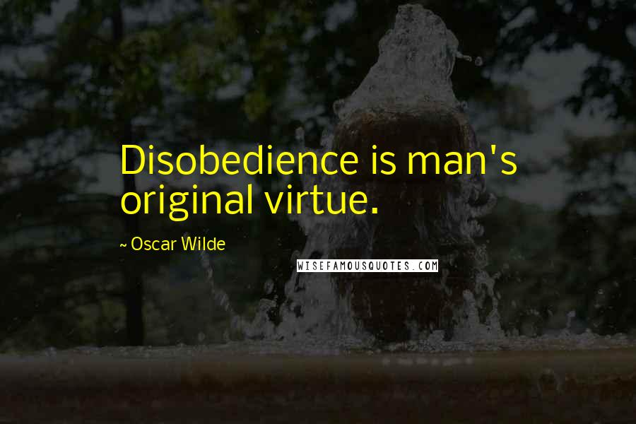 Oscar Wilde Quotes: Disobedience is man's original virtue.