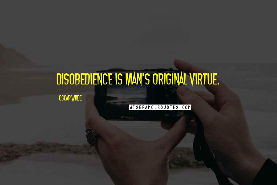 Oscar Wilde Quotes: Disobedience is man's original virtue.