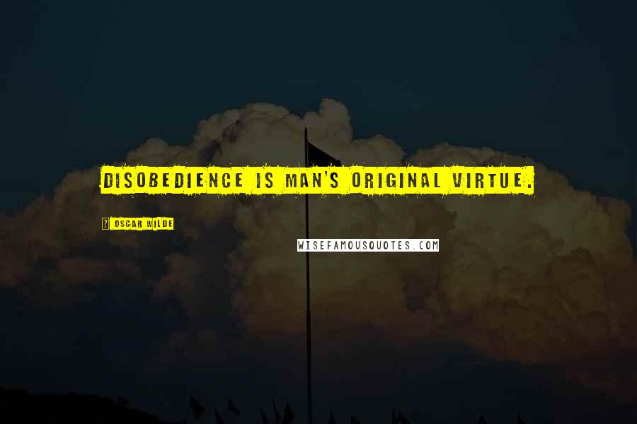 Oscar Wilde Quotes: Disobedience is man's original virtue.