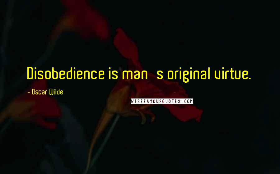 Oscar Wilde Quotes: Disobedience is man's original virtue.