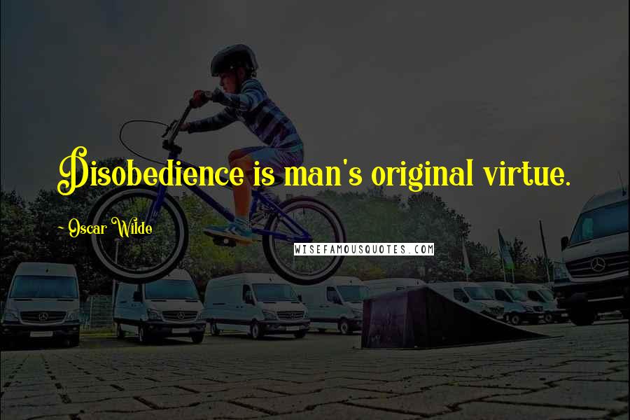 Oscar Wilde Quotes: Disobedience is man's original virtue.