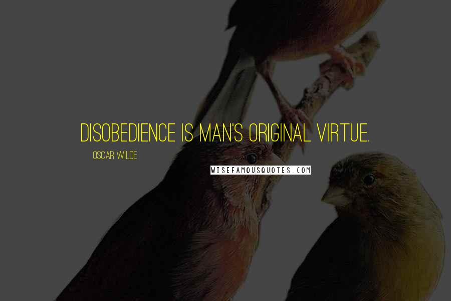 Oscar Wilde Quotes: Disobedience is man's original virtue.